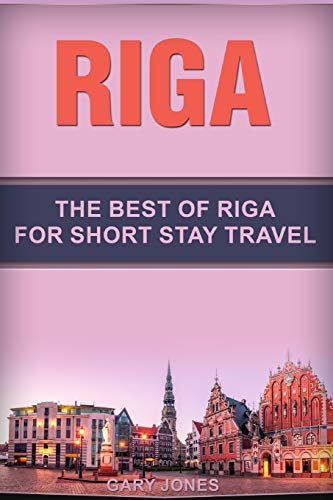 Riga: The Best Of Riga For Short Stay Travel (Short Stay Travel - City Guides, Band 35) von Independently Published