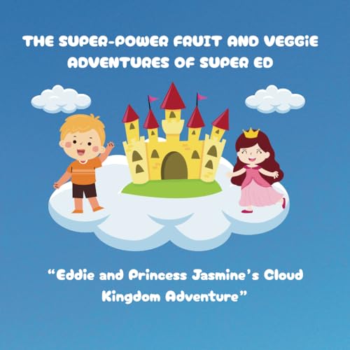 The Super-Power Fruit And Veggie Adventures Of Super ED: Eddie And Princess Jasmine’s Cloud Kingdom Adventure von Independently published
