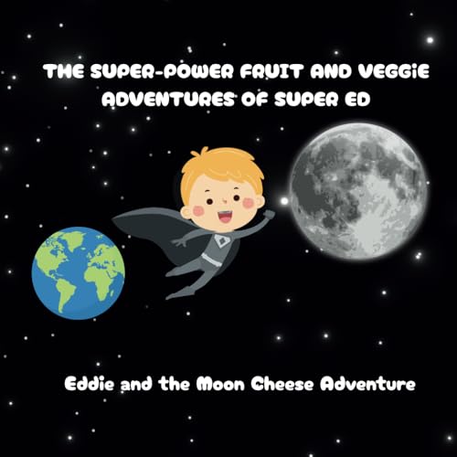 The Super-Power Fruit And Veggie Adventures Of Super ED: Eddie And The Moon Cheese Adventure von Independently published