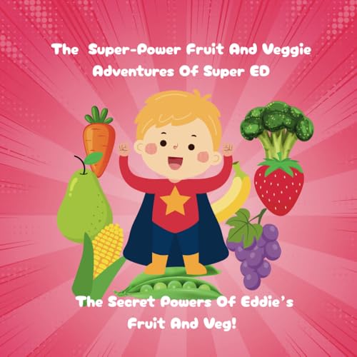 The Super-Power Fruit And Veggie Adventures Of Super ED: The Secret Powers Of Eddie’s Fruit And Veg! von Independently published