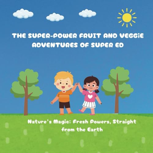 The Super-Power Fruit and Veggie Adventurers of super Ed: Nature’s Magic: Fresh Powers, Straight from the Earth. von Independently published