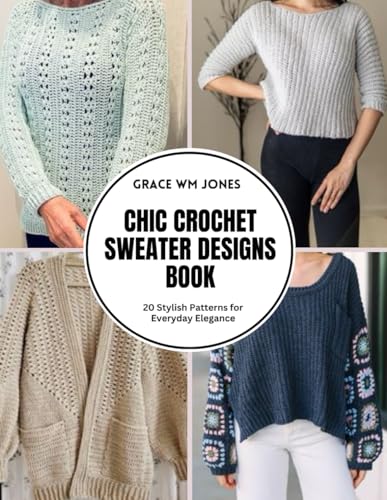 Chic Crochet Sweater Designs Book: 20 Stylish Patterns for Everyday Elegance von Independently published