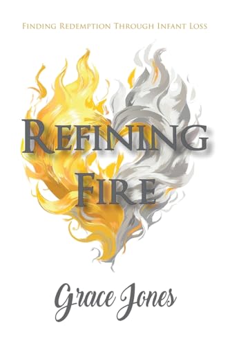 Refining Fire: Finding Redemption Through Infant Loss von WestBow Press