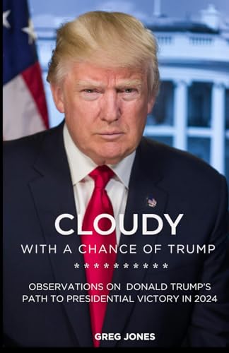 Cloudy With A Chance Of Trump: Observations On Donald Trump's Path To Presidential Victory In 2024 (This Is America Series, Band 1) von Independently published