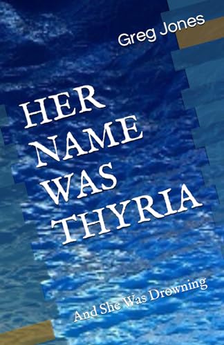 HER NAME WAS THYRIA: And She Was Drowning von Greg Jones UNITED STATES