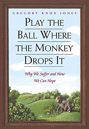 Play the Ball Where the Monkey Drops It: Why We Suffer and How We Can Hope von HarperOne