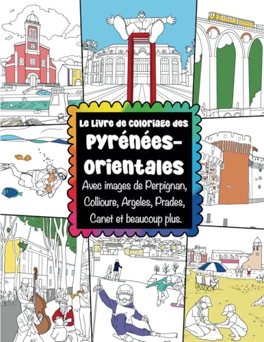 Le Livre de Coloriage des Pyrénées-Orientales Avec images de Perpignan, Collioure, Argeles, Prades, Canet et beaucoup plus.: France à Colorier Pour ... French Colouring Book for Adults and Children Le Livre de Coloriage des Pyrénées-Orientales Avec images de Perpignan, Collioure, Argeles, Prades, Canet et beaucoup plus.: France à Colorier Pour ... French Colouring Book for Adults and Children von ColorzBookz