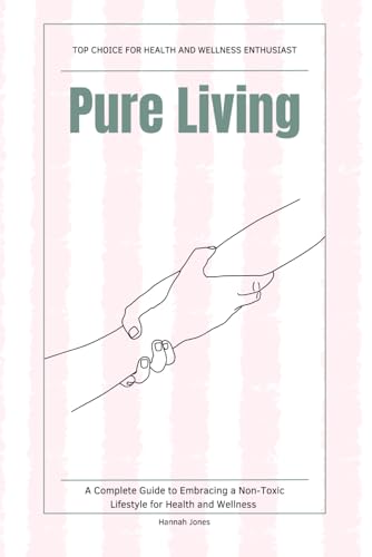 Pure Living: A Complete Guide to Embracing a Non-Toxic Lifestyle for Health and Wellness Pure Living: A Complete Guide to Embracing a Non-Toxic Lifestyle for Health and Wellness von Independently published
