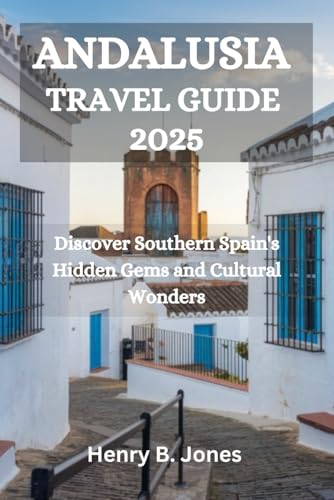 ANDALUSIA TRAVEL GUIDE 2025: Discover Southern Spain's Hidden Gems and Cultural Wonders von Independently published