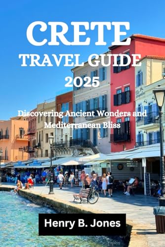 CRETE TRAVEL GUIDE 2025: Discovering Ancient Wonders and Mediterranean Bliss von Independently published
