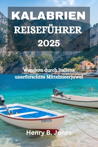 KALABRIEN REISEFÜHRER 2025: Wandern durch Italiens unerforschtes Mittelmeerjuwel von Independently published