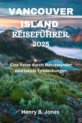 VANCOUVER ISLAND REISEFÜHRER 2025: Eine Reise durch Naturwunder und lokale Entdeckungen von Independently published