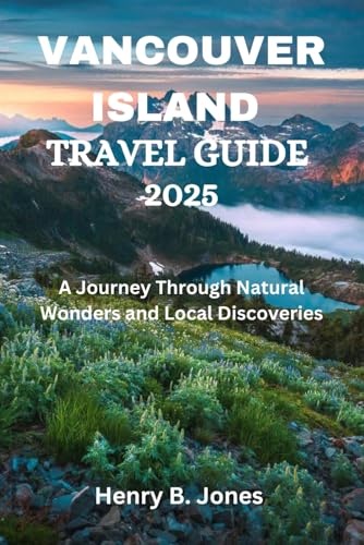 VANCOUVER ISLAND TRAVEL GUIDE 2025: A Journey Through Natural Wonders and Local Discoveries von Independently published