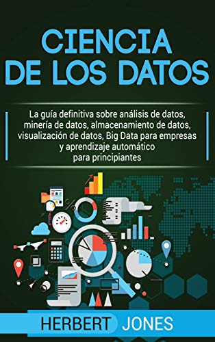 Ciencia de los datos: La guía definitiva sobre análisis de datos, minería de datos, almacenamiento de datos, visualización de datos, Big Data para ... para principiantes (Spanish Edition)