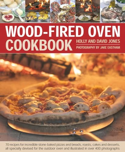 Wood-Fired Oven Cookbook: 70 recipes for incredible stone-baked pizzas and breads, roasts, cakes and desserts, all specially devsed for the outdoor ... Oven and Illustrated in Over 400 Photographs
