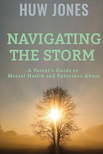 Navigating The Storm: A Parent’s Guide to Mental Health & Substance Abuse: Early Warning Signs and Substance Abuse Support: How to Identify, Prevent, and Help Teens Struggling with Addiction von Independently published