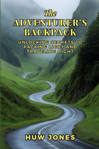 The Adventurer's Backpack: Unlocking Secrets to Packing Light and Traveling Right: Essential Tips for Backpackers, Digital Nomads, and Globe-Trotters von Independently published
