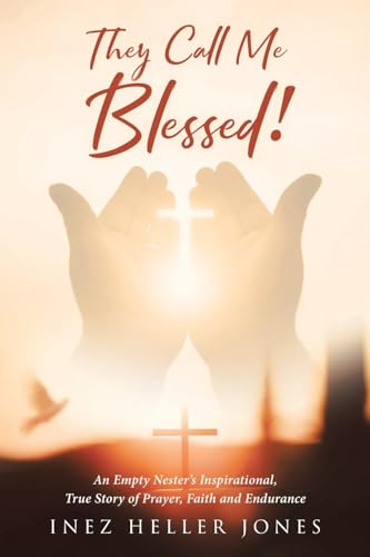 They Call Me Blessed!: An Empty Nester's Inspirational, True Story of Prayer, Faith and Endurance von Christian Faith Publishing