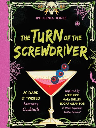 The Turn of the Screwdriver: 50 Dark and Twisted Literary Cocktails Inspired by Anne Rice, Mary Shelley, Edgar Allan Poe, and Other Legendary Gothic Authors!