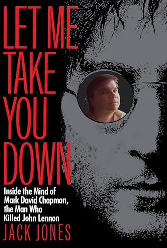 Let Me Take You Down: Inside the Mind of Mark David Chapman, the Man Who Killed John Lennon von Villard