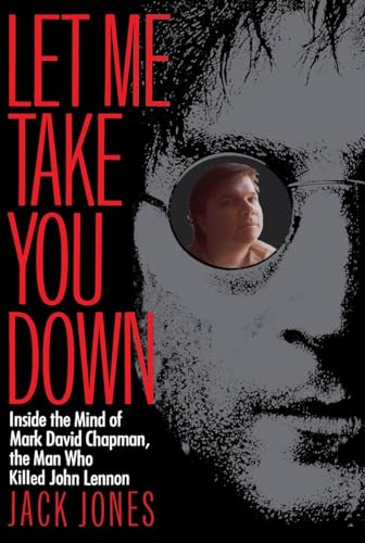 Let Me Take You Down: Inside the Mind of Mark David Chapman, the Man Who Killed John Lennon von Villard