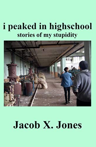 i peaked in highschool: stories of my stupidity von Independently Published
