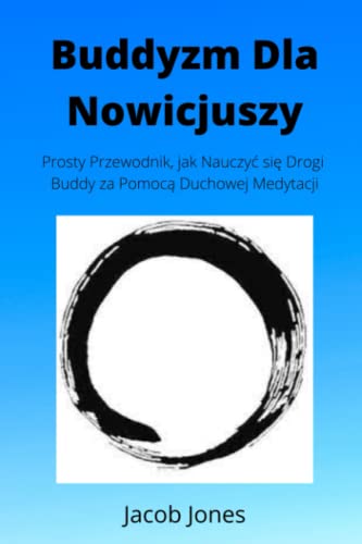 Buddyzm Dla Nowicjuszy: Prosty przewodnik, jak nauczyć się Drogi Buddy za pomocą duchowej medytacji: Prosty przewodnik, jak nauczyc się Drogi Buddy za pomocą duchowej medytacji von Independently published
