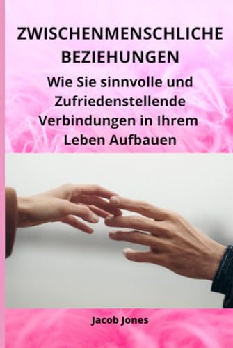 Zwischenmenschliche Beziehungen: Wie Sie sinnvolle und Zufriedenstellende Verbindungen in Ihrem Leben Aufbauen Zwischenmenschliche Beziehungen: Wie Sie sinnvolle und Zufriedenstellende Verbindungen in Ihrem Leben Aufbauen
