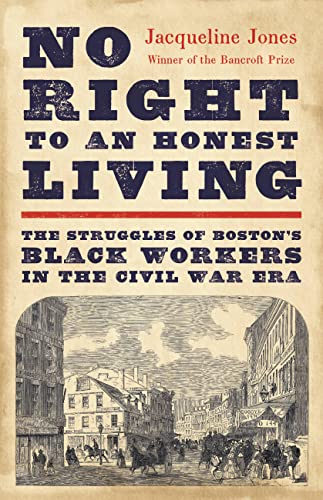 No Right to An Honest Living (Winner of the Pulitzer Prize): The Struggles of Boston’s Black Workers in the Civil War Era No Right to An Honest Living (Winner of the Pulitzer Prize): The Struggles of Boston’s Black Workers in the Civil War Era