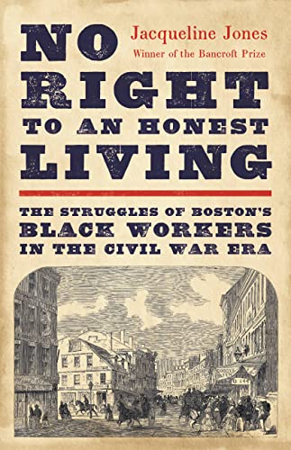 No Right to An Honest Living (Winner of the Pulitzer Prize): The Struggles of Boston’s Black Workers in the Civil War Era