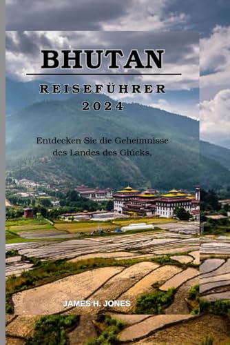 Bhutan Reiseführer 2024: Entdecken Sie die Geheimnisse des Landes des Glücks. von Independently published