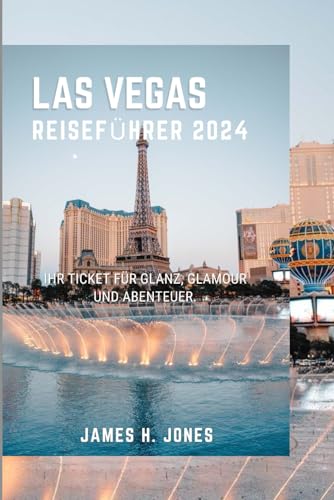 Las Vegas Reiseführer 2024: Ihr Ticket für Glanz, Glamour und Abenteuer. von Independently published