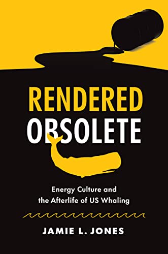 Rendered Obsolete: Energy Culture and the Afterlife of US Whaling von The University of North Carolina Press