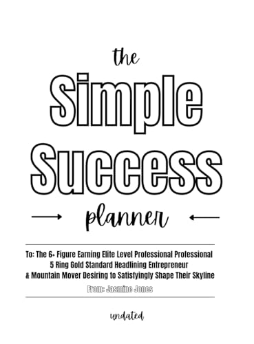 The Simple Success Planner: For the 6+ Figure Earning Elite Level Professional Professional 5 Ring Gold Standard Headlining Entrepreneur & Mountain Mover Desiring to Satisfyingly Shape Their Skyline von I AM Jasmine Jones