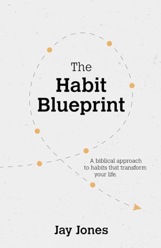 The Habit Blueprint: A Biblical Approach to Habits That Transform Your Life von Independently published