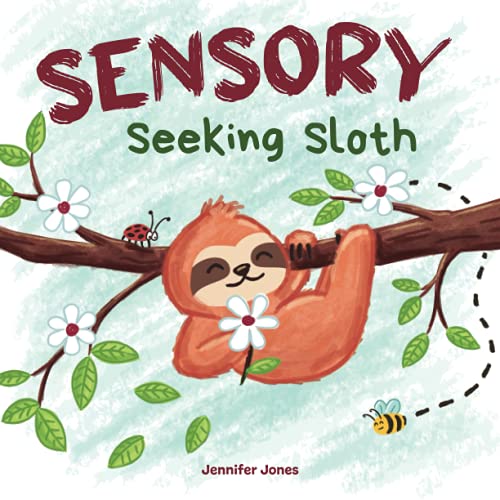 Sensory Seeking Sloth: A Sensory Processing Disorder Book for Kids and Adults of All Ages About a Sensory Diet For Ultimate Brain and Body Health, SPD