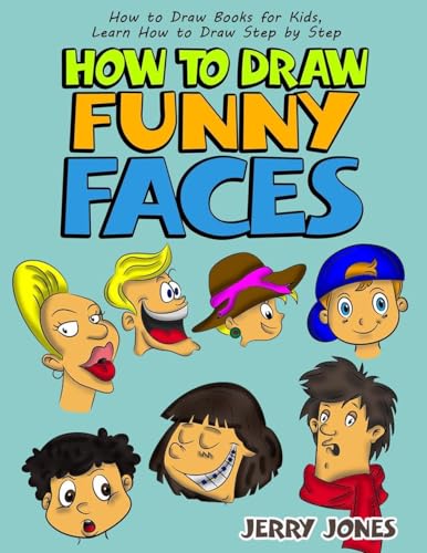 How to Draw Funny Faces: Step-by-Step Drawing for Kids: Step-by-Step Drawing for Kids! von Jerry Jones