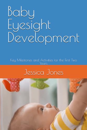 Baby Eyesight Development: Key Milestones and Activities for the First Two Years (Baby Steps to Fitness: 1-3 Month Milestones for Strong and Healthy Growth) von Independently published