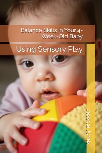 Balance Skills in Your 4-Week-Old Baby: Using Sensory Play (Baby Steps to Fitness: 1-3 Month Milestones for Strong and Healthy Growth) von Independently published