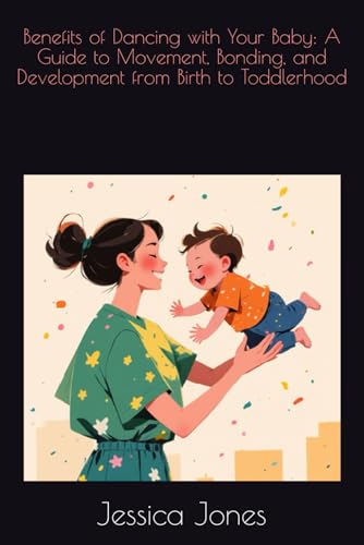 Benefits of Dancing with Your Baby: A Guide to Movement, Bonding, and Development from Birth to Toddlerhood (Baby Steps to Fitness: 1-3 Month Milestones for Strong and Healthy Growth) von Independently published