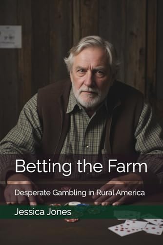 Betting the Farm: Desperate Gambling in Rural America (Overcoming Gambling Addiction) von Independently published