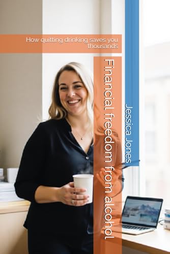 Financial freedom from alcohol: How quitting drinking saves you thousands (Alcohol Cessation) von Independently published