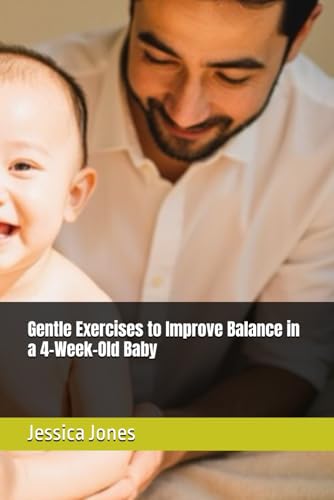 Gentle Exercises to Improve Balance in a 4-Week-Old Baby (Baby Steps to Fitness: 1-3 Month Milestones for Strong and Healthy Growth) von Independently published