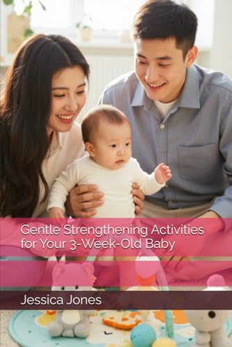 Gentle Strengthening Activities for Your 3-Week-Old Baby (Baby Steps to Fitness: 1-3 Month Milestones for Strong and Healthy Growth) von Independently published