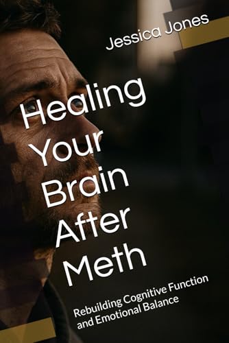 Healing Your Brain After Meth: Rebuilding Cognitive Function and Emotional Balance (Breaking Free: The Meth Recovery Series) von Independently published