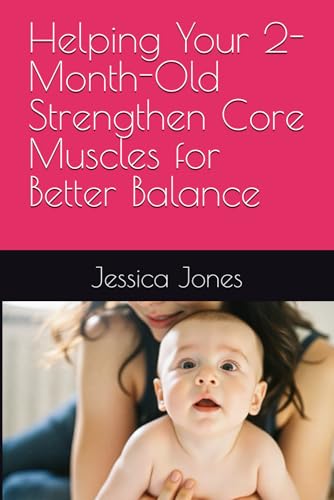 Helping Your 2-Month-Old Strengthen Core Muscles for Better Balance (Baby Steps to Fitness: 1-3 Month Milestones for Strong and Healthy Growth) von Independently published