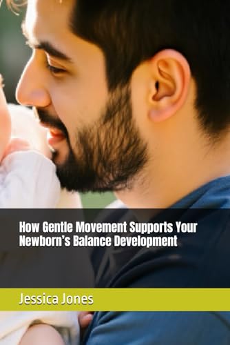 How Gentle Movement Supports Your Newborn’s Balance Development (Baby Steps to Fitness: 1-3 Month Milestones for Strong and Healthy Growth) von Independently published
