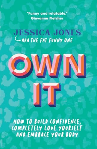 Own It: How To Build Confidence, Completely Love Yourself and Embrace Your Body Own It: How To Build Confidence, Completely Love Yourself and Embrace Your Body