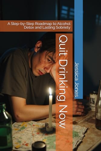Quit Drinking Now: A Step-by-Step Roadmap to Alcohol Detox and Lasting Sobriety (Alcohol Cessation) von Independently published