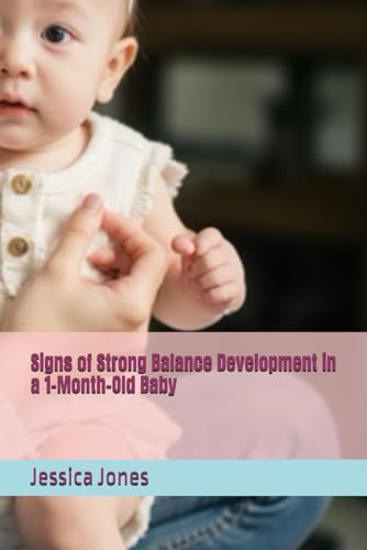 Signs of Strong Balance Development in a 1-Month-Old Baby (Baby Steps to Fitness: 1-3 Month Milestones for Strong and Healthy Growth) von Independently published